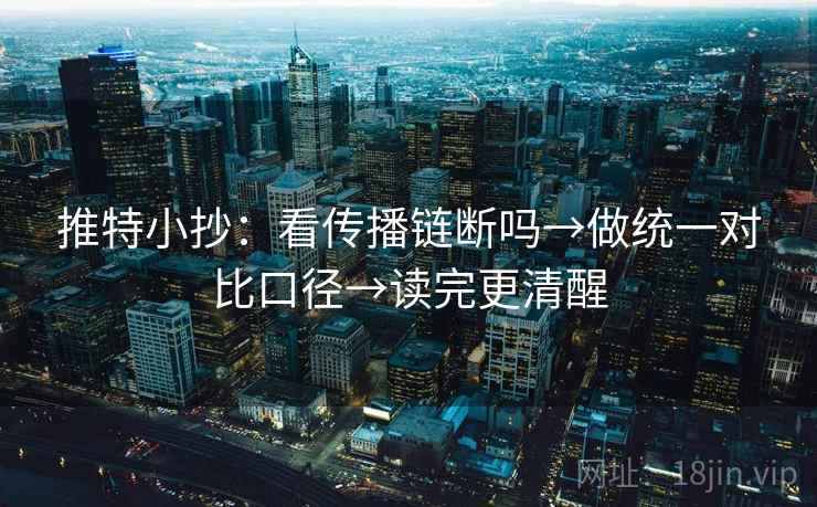 推特小抄：看传播链断吗→做统一对比口径→读完更清醒