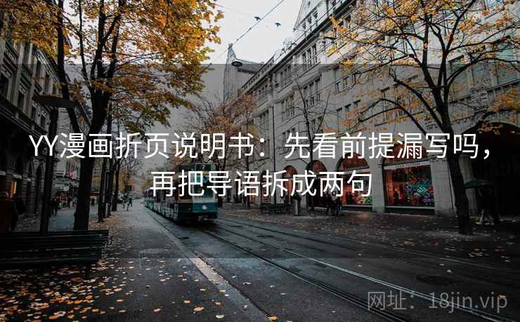 YY漫画折页说明书:先看前提漏写吗,再把导语拆成两句 YY漫画折页说明书:先看前提漏写吗,再把导语拆成两句