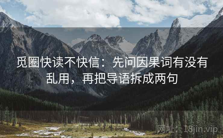 觅圈快读不快信：先问因果词有没有乱用，再把导语拆成两句