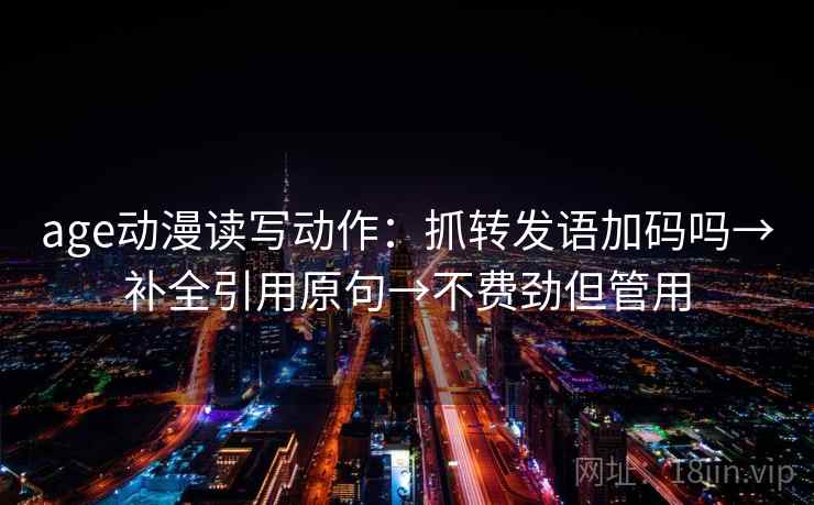 age动漫读写动作：抓转发语加码吗→补全引用原句→不费劲但管用