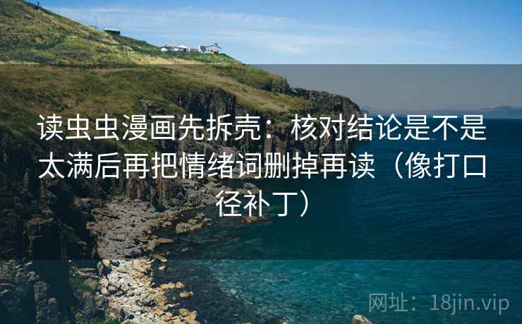 读虫虫漫画先拆壳：核对结论是不是太满后再把情绪词删掉再读（像打口径补丁）