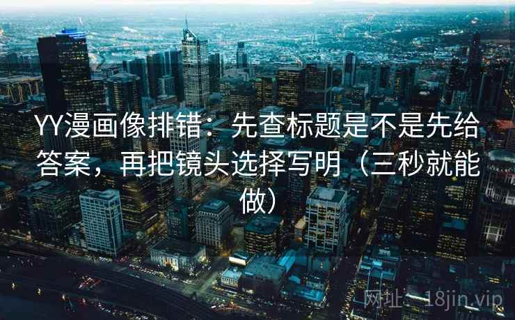 读柚子影视先把句子拉直：核对条件是不是漏了后再写清主语