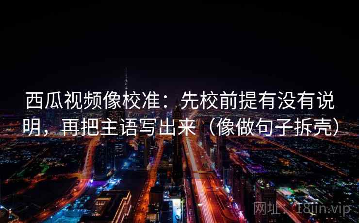 星空影院读图小手势：盯对象有没有说清，立刻把对比写同口径（三秒就能做）